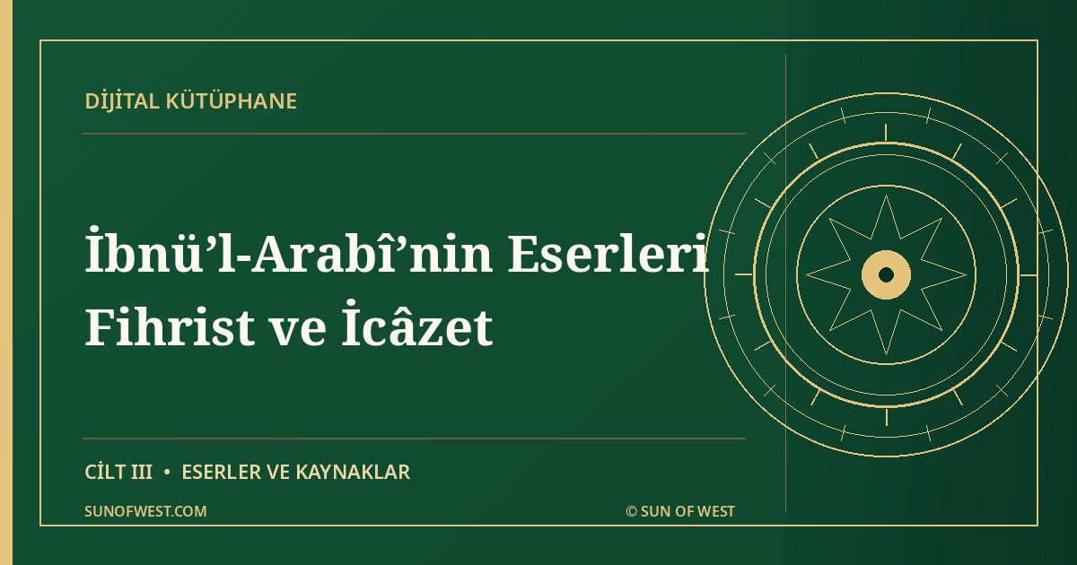 Batı’dan Güneş — İbnü’l-Arabî’nin Eserleri: Fihrist ve İcâzet