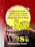 THE SUN FROM THE WEST: Diffusion of the Akbarian School after the Greatest Master Muhyiddin Ibn Al-Arabi by Mohamed Haj Yousef